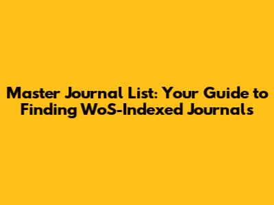 Master Journal List: Your Guide to Finding WoS-Indexed Journals