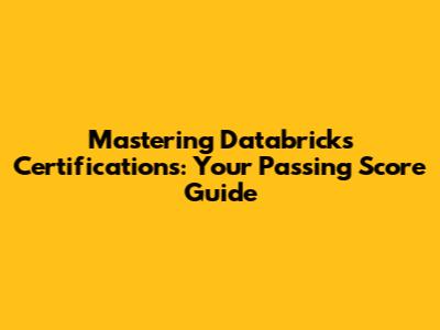 Mastering Databricks Certifications: Your Passing Score Guide