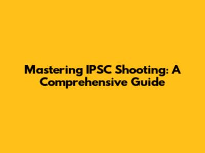 Mastering IPSC Shooting: A Comprehensive Guide