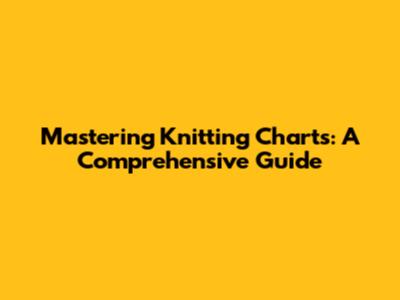 Mastering Knitting Charts: A Comprehensive Guide