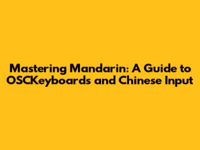 Mastering Mandarin: A Guide to OSCKeyboards and Chinese Input