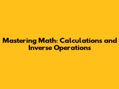 Mastering Math: Calculations and Inverse Operations