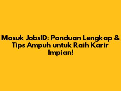 Masuk JobsID: Panduan Lengkap & Tips Ampuh untuk Raih Karir Impian!