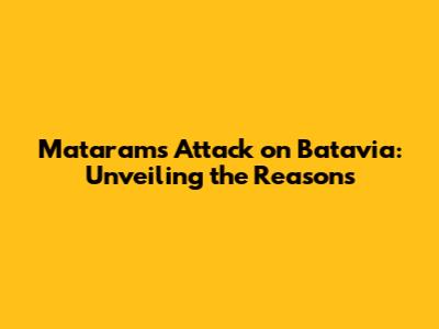 Mataram's Attack on Batavia: Unveiling the Reasons