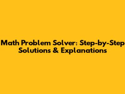 Math Problem Solver: Step-by-Step Solutions & Explanations