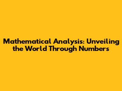 Mathematical Analysis: Unveiling the World Through Numbers