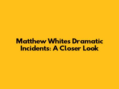 Matthew White's Dramatic Incidents: A Closer Look