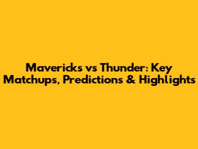 Mavericks vs Thunder: Key Matchups, Predictions & Highlights
