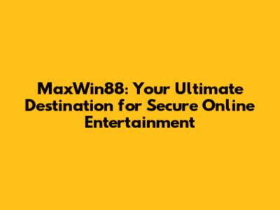MaxWin88: Your Ultimate Destination for Secure Online Entertainment