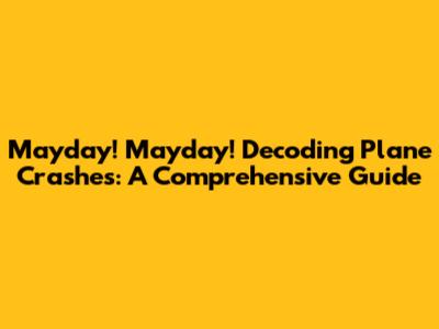 Mayday! Mayday! Decoding Plane Crashes: A Comprehensive Guide
