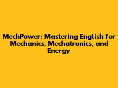 MechPower: Mastering English for Mechanics, Mechatronics, and Energy