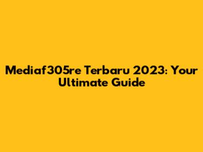 Mediaf305re Terbaru 2023: Your Ultimate Guide