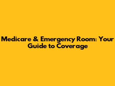 Medicare & Emergency Room: Your Guide to Coverage