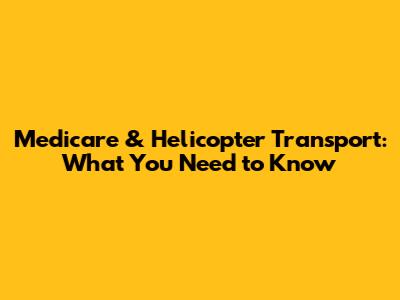 Medicare & Helicopter Transport: What You Need to Know