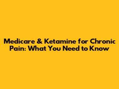 Medicare & Ketamine for Chronic Pain: What You Need to Know