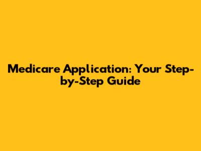 Medicare Application: Your Step-by-Step Guide