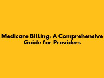 Medicare Billing: A Comprehensive Guide for Providers