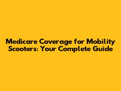 Medicare Coverage for Mobility Scooters: Your Complete Guide