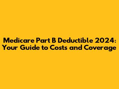 Medicare Part B Deductible 2024: Your Guide to Costs and Coverage