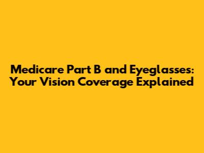 Medicare Part B and Eyeglasses: Your Vision Coverage Explained
