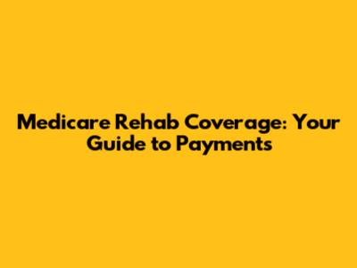 Medicare Rehab Coverage: Your Guide to Payments