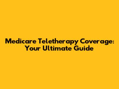 Medicare Teletherapy Coverage: Your Ultimate Guide