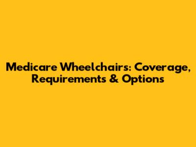 Medicare Wheelchairs: Coverage, Requirements & Options