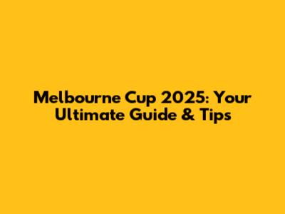 Melbourne Cup 2025: Your Ultimate Guide & Tips