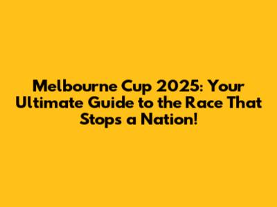 Melbourne Cup 2025: Your Ultimate Guide to the Race That Stops a Nation!