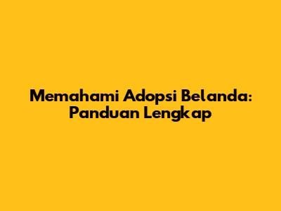 Memahami Adopsi Belanda: Panduan Lengkap