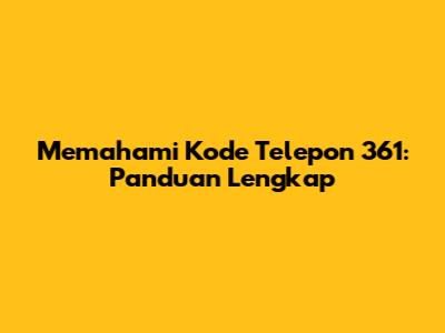 Memahami Kode Telepon 361: Panduan Lengkap