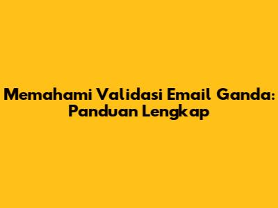 Memahami Validasi Email Ganda: Panduan Lengkap