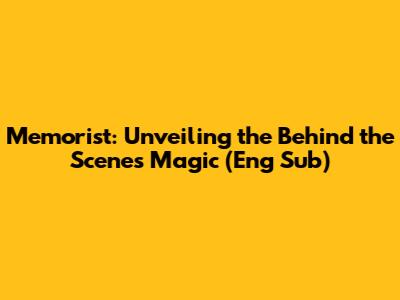 Memorist: Unveiling the Behind the Scenes Magic (Eng Sub)