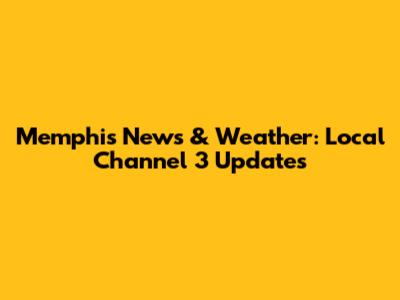 Memphis News & Weather: Local Channel 3 Updates