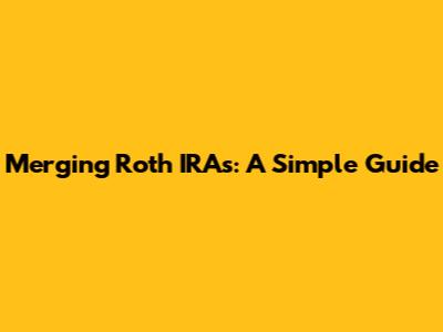 Merging Roth IRAs: A Simple Guide