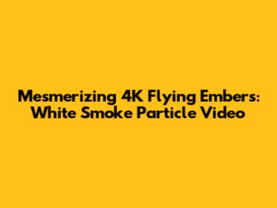Mesmerizing 4K Flying Embers: White Smoke Particle Video