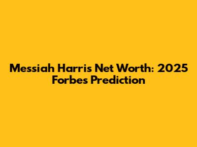 Messiah Harris Net Worth: 2025 Forbes Prediction