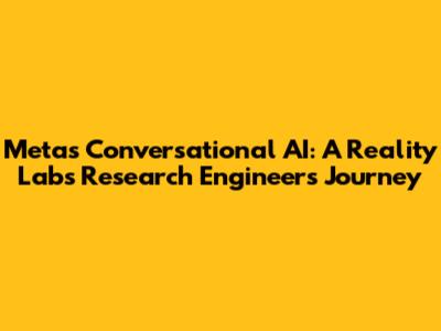 Meta's Conversational AI: A Reality Labs Research Engineer's Journey