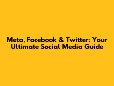 Meta, Facebook & Twitter: Your Ultimate Social Media Guide