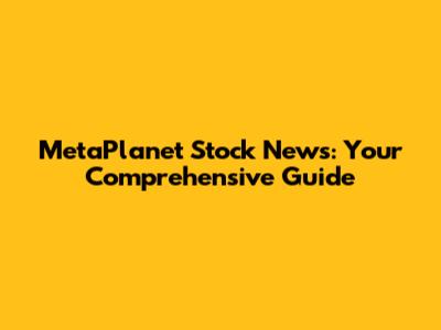MetaPlanet Stock News: Your Comprehensive Guide