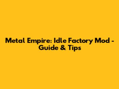 Metal Empire: Idle Factory Mod - Guide & Tips