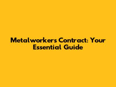 Metalworkers' Contract: Your Essential Guide
