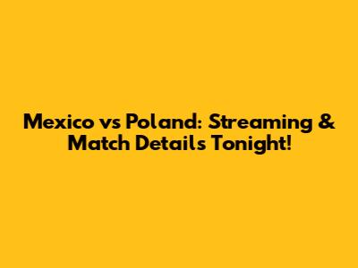 Mexico vs Poland: Streaming & Match Details Tonight!