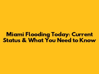 Miami Flooding Today: Current Status & What You Need to Know