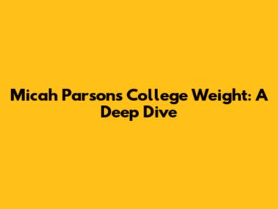 Micah Parsons' College Weight: A Deep Dive