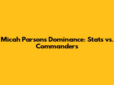 Micah Parsons' Dominance: Stats vs. Commanders