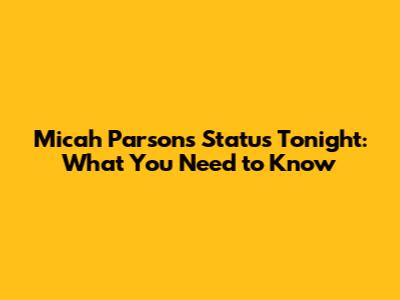 Micah Parsons' Status Tonight: What You Need to Know