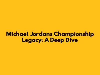 Michael Jordan's Championship Legacy: A Deep Dive