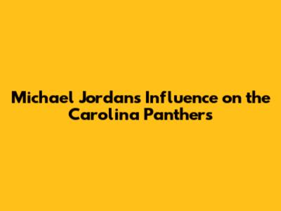Michael Jordan's Influence on the Carolina Panthers