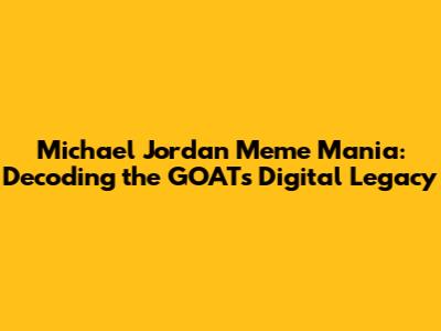 Michael Jordan Meme Mania: Decoding the GOAT's Digital Legacy